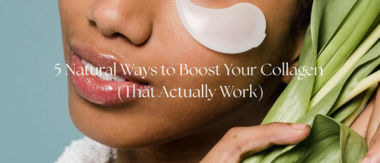 5 Natural Ways to Boost Your Collagen (That Actually Work)